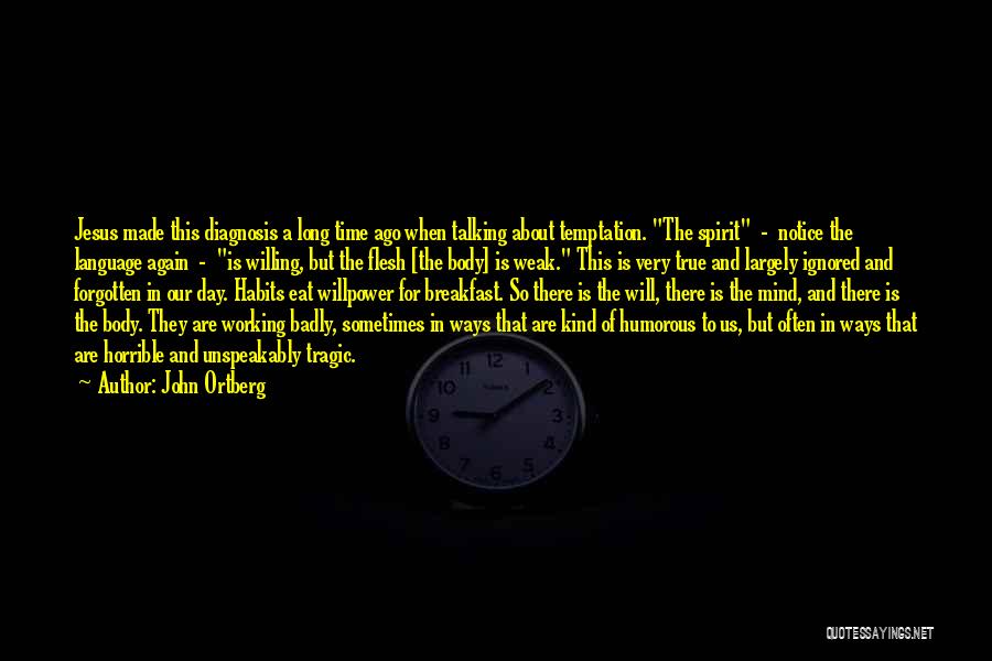 John Ortberg Quotes: Jesus Made This Diagnosis A Long Time Ago When Talking About Temptation. The Spirit - Notice The Language Again -