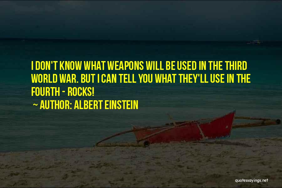 Albert Einstein Quotes: I Don't Know What Weapons Will Be Used In The Third World War. But I Can Tell You What They'll