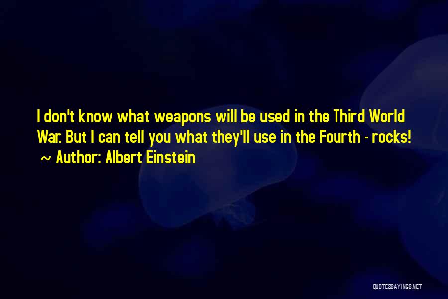 Albert Einstein Quotes: I Don't Know What Weapons Will Be Used In The Third World War. But I Can Tell You What They'll