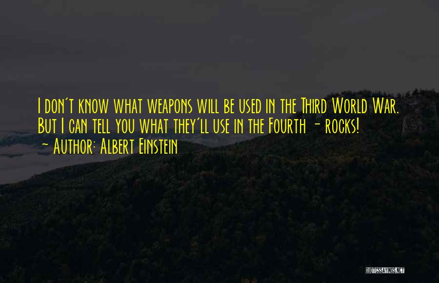 Albert Einstein Quotes: I Don't Know What Weapons Will Be Used In The Third World War. But I Can Tell You What They'll