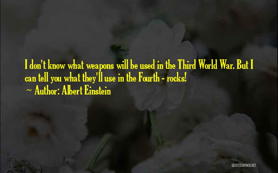 Albert Einstein Quotes: I Don't Know What Weapons Will Be Used In The Third World War. But I Can Tell You What They'll