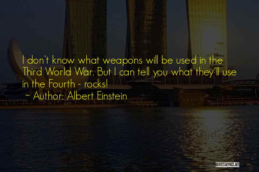 Albert Einstein Quotes: I Don't Know What Weapons Will Be Used In The Third World War. But I Can Tell You What They'll