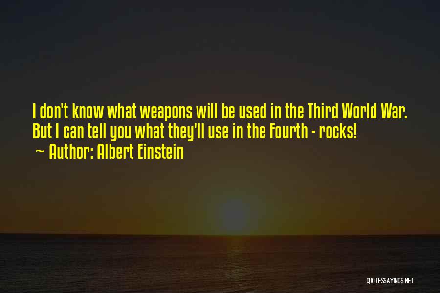 Albert Einstein Quotes: I Don't Know What Weapons Will Be Used In The Third World War. But I Can Tell You What They'll