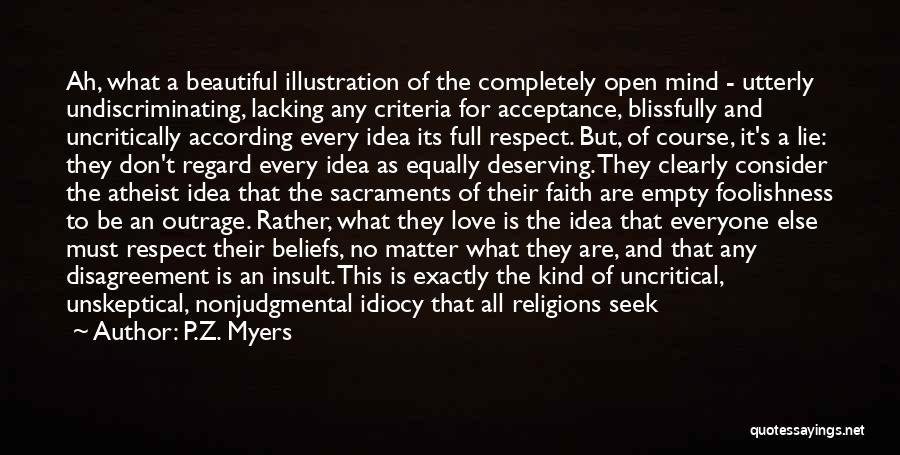 P.Z. Myers Quotes: Ah, What A Beautiful Illustration Of The Completely Open Mind - Utterly Undiscriminating, Lacking Any Criteria For Acceptance, Blissfully And