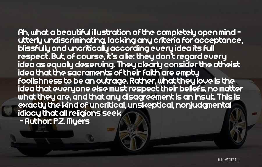 P.Z. Myers Quotes: Ah, What A Beautiful Illustration Of The Completely Open Mind - Utterly Undiscriminating, Lacking Any Criteria For Acceptance, Blissfully And