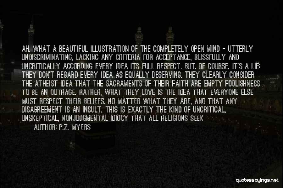 P.Z. Myers Quotes: Ah, What A Beautiful Illustration Of The Completely Open Mind - Utterly Undiscriminating, Lacking Any Criteria For Acceptance, Blissfully And