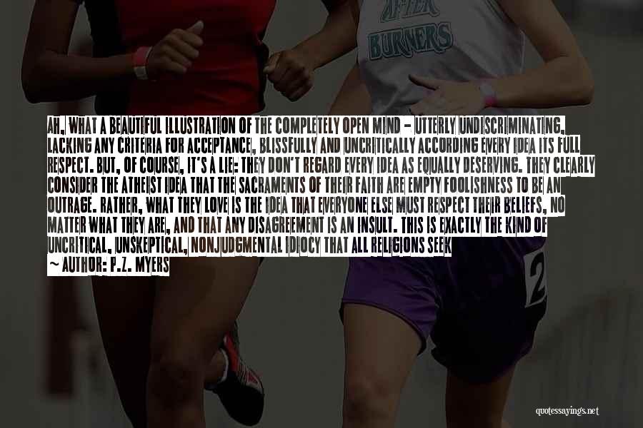 P.Z. Myers Quotes: Ah, What A Beautiful Illustration Of The Completely Open Mind - Utterly Undiscriminating, Lacking Any Criteria For Acceptance, Blissfully And