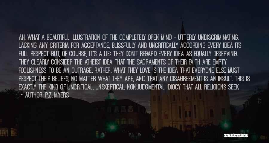 P.Z. Myers Quotes: Ah, What A Beautiful Illustration Of The Completely Open Mind - Utterly Undiscriminating, Lacking Any Criteria For Acceptance, Blissfully And