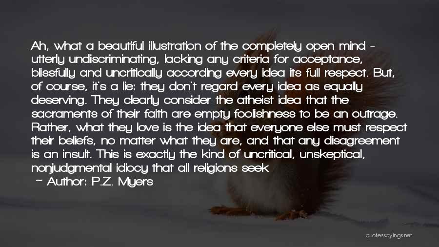 P.Z. Myers Quotes: Ah, What A Beautiful Illustration Of The Completely Open Mind - Utterly Undiscriminating, Lacking Any Criteria For Acceptance, Blissfully And