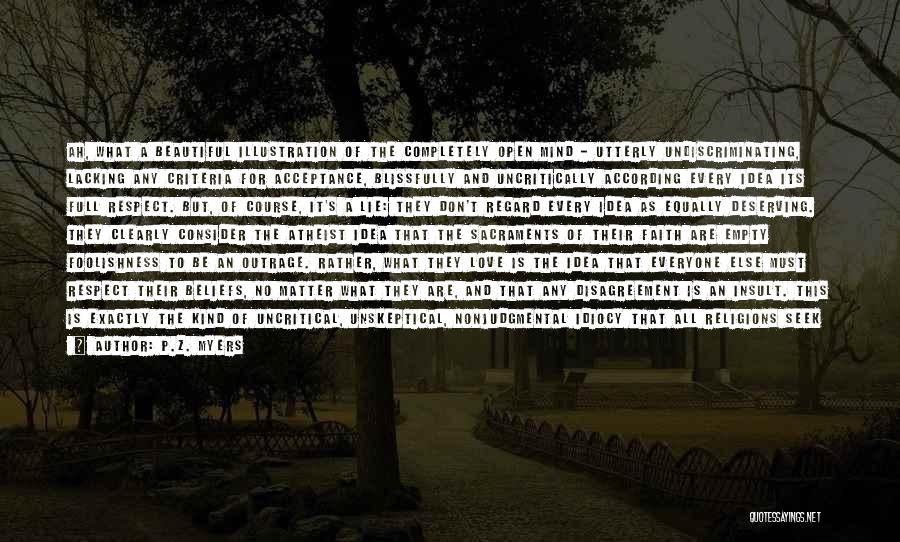 P.Z. Myers Quotes: Ah, What A Beautiful Illustration Of The Completely Open Mind - Utterly Undiscriminating, Lacking Any Criteria For Acceptance, Blissfully And