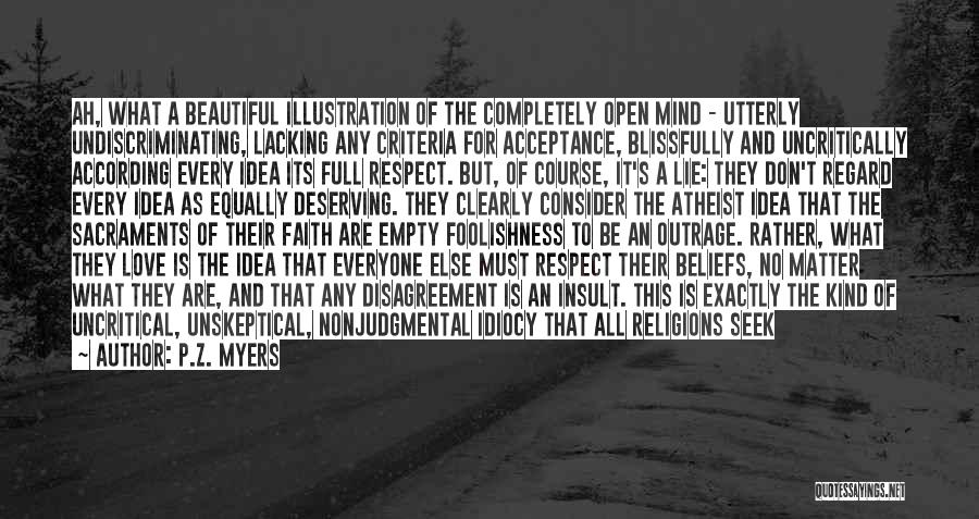 P.Z. Myers Quotes: Ah, What A Beautiful Illustration Of The Completely Open Mind - Utterly Undiscriminating, Lacking Any Criteria For Acceptance, Blissfully And