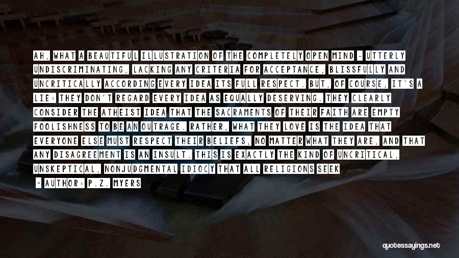 P.Z. Myers Quotes: Ah, What A Beautiful Illustration Of The Completely Open Mind - Utterly Undiscriminating, Lacking Any Criteria For Acceptance, Blissfully And