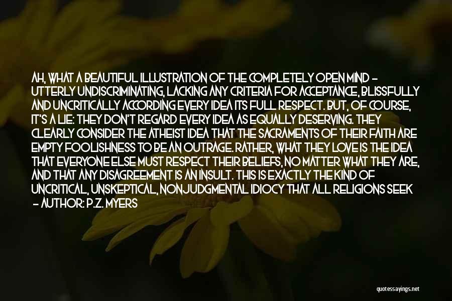 P.Z. Myers Quotes: Ah, What A Beautiful Illustration Of The Completely Open Mind - Utterly Undiscriminating, Lacking Any Criteria For Acceptance, Blissfully And