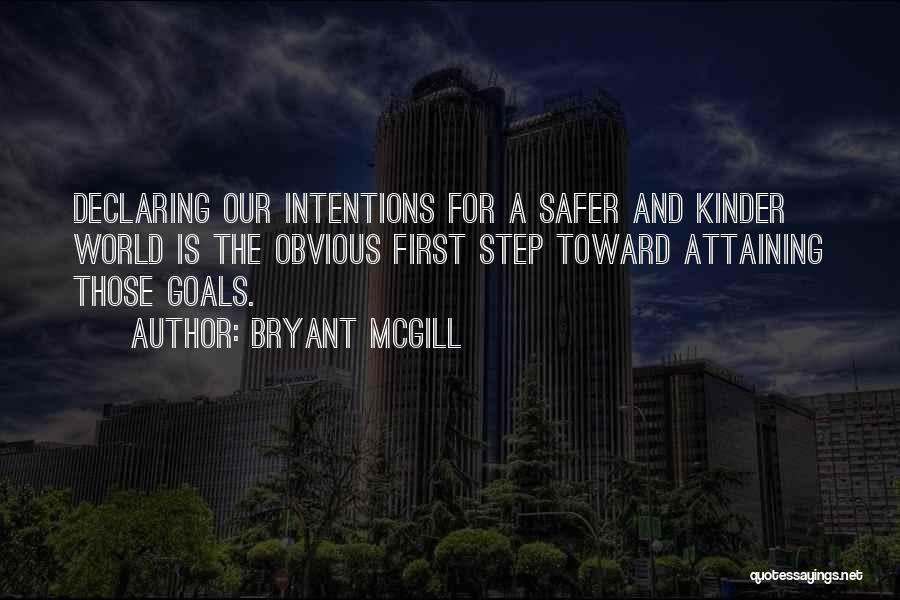 Bryant McGill Quotes: Declaring Our Intentions For A Safer And Kinder World Is The Obvious First Step Toward Attaining Those Goals.