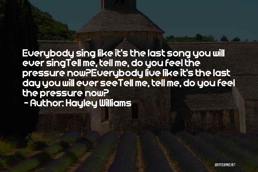 Hayley Williams Quotes: Everybody Sing Like It's The Last Song You Will Ever Singtell Me, Tell Me, Do You Feel The Pressure Now?everybody