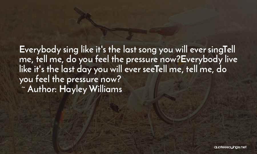 Hayley Williams Quotes: Everybody Sing Like It's The Last Song You Will Ever Singtell Me, Tell Me, Do You Feel The Pressure Now?everybody