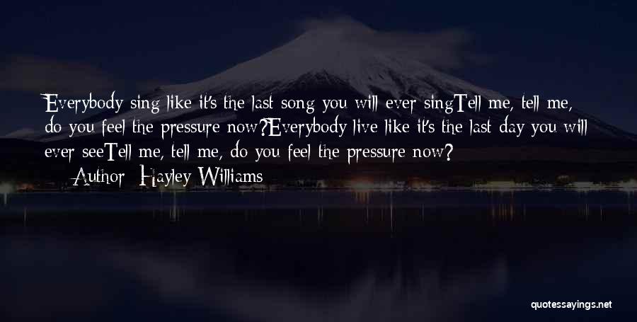 Hayley Williams Quotes: Everybody Sing Like It's The Last Song You Will Ever Singtell Me, Tell Me, Do You Feel The Pressure Now?everybody