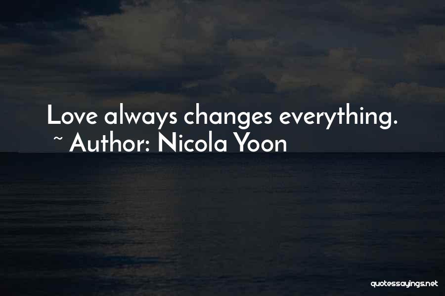 Nicola Yoon Quotes: Love Always Changes Everything.
