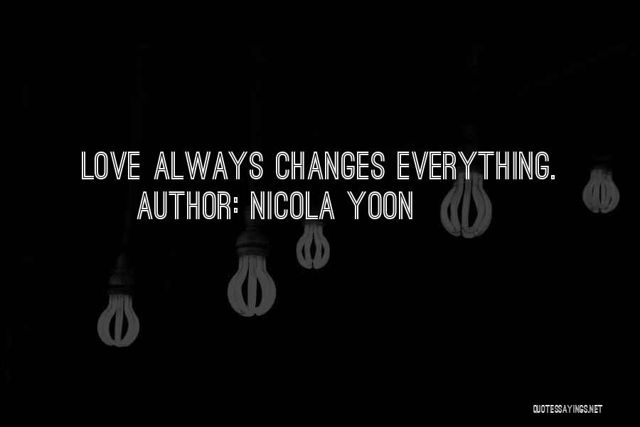 Nicola Yoon Quotes: Love Always Changes Everything.
