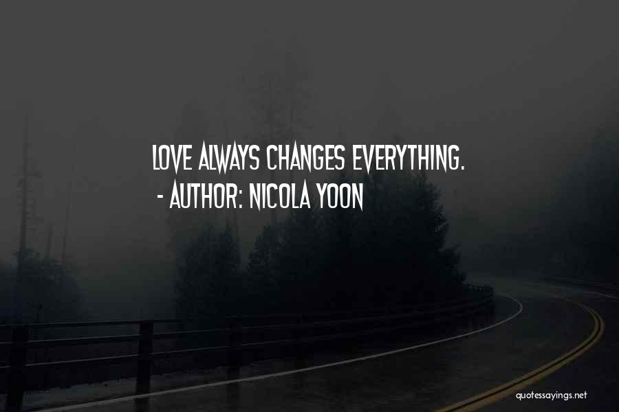 Nicola Yoon Quotes: Love Always Changes Everything.