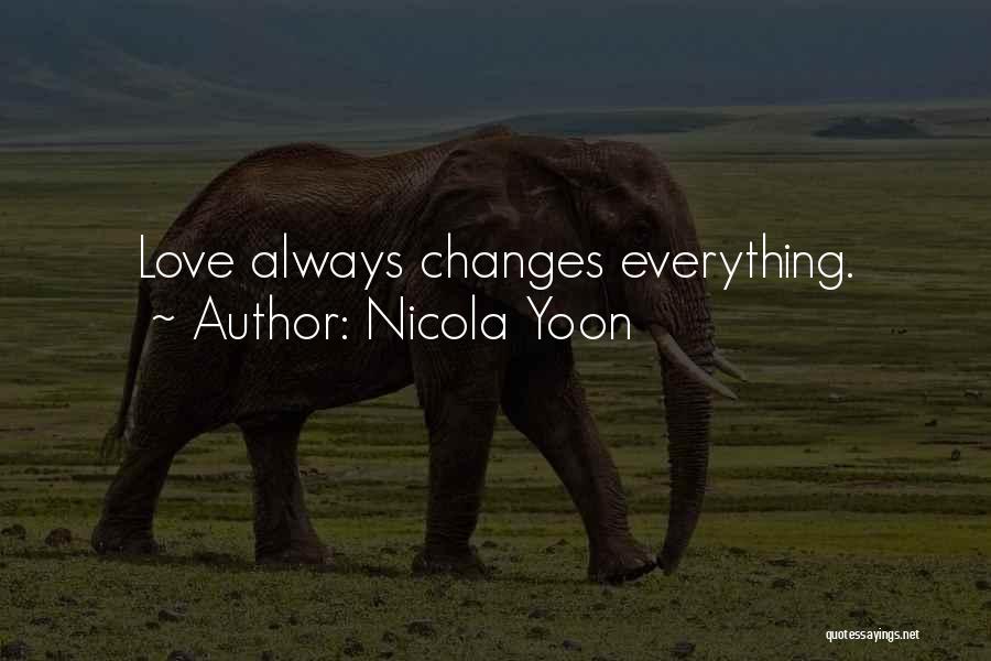 Nicola Yoon Quotes: Love Always Changes Everything.