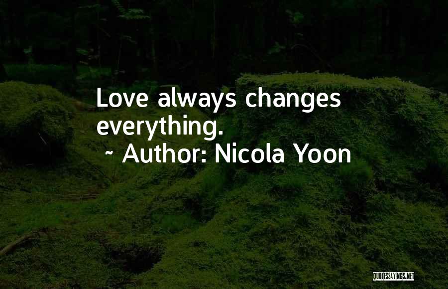 Nicola Yoon Quotes: Love Always Changes Everything.