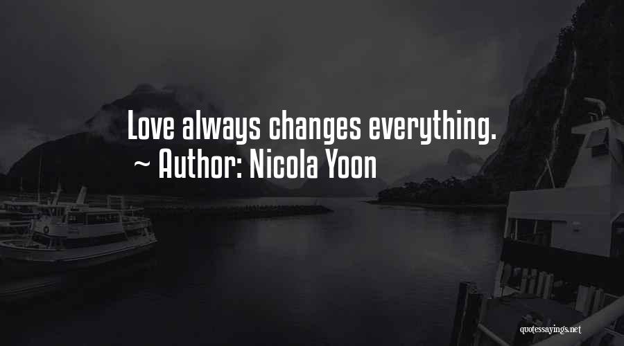 Nicola Yoon Quotes: Love Always Changes Everything.
