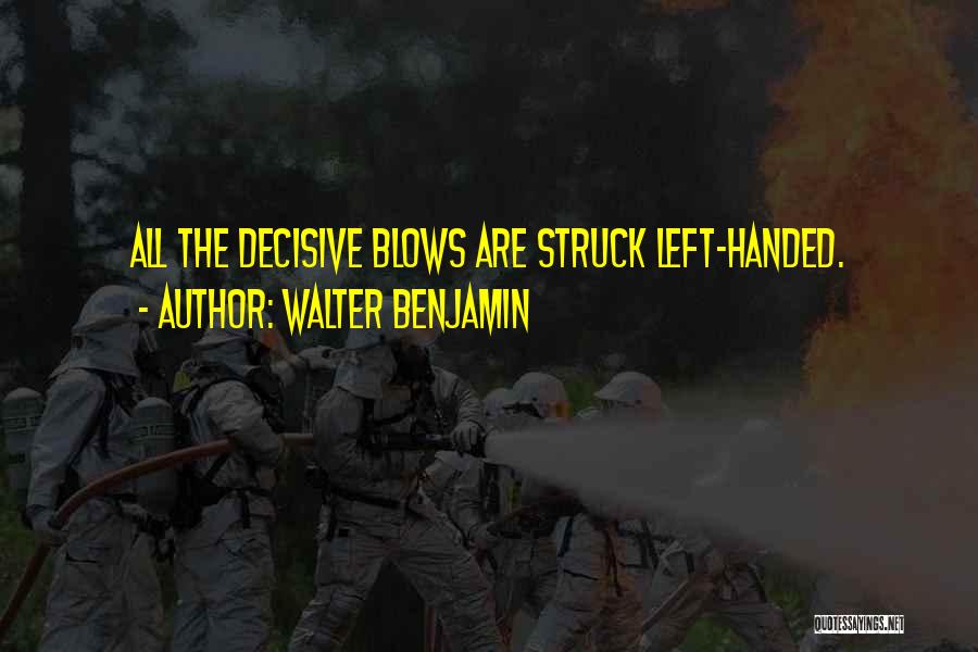 Walter Benjamin Quotes: All The Decisive Blows Are Struck Left-handed.