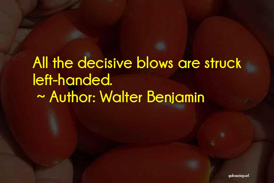 Walter Benjamin Quotes: All The Decisive Blows Are Struck Left-handed.