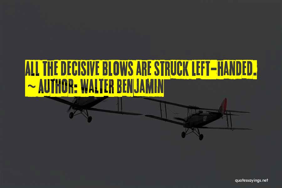 Walter Benjamin Quotes: All The Decisive Blows Are Struck Left-handed.