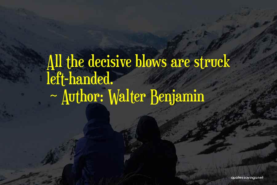 Walter Benjamin Quotes: All The Decisive Blows Are Struck Left-handed.