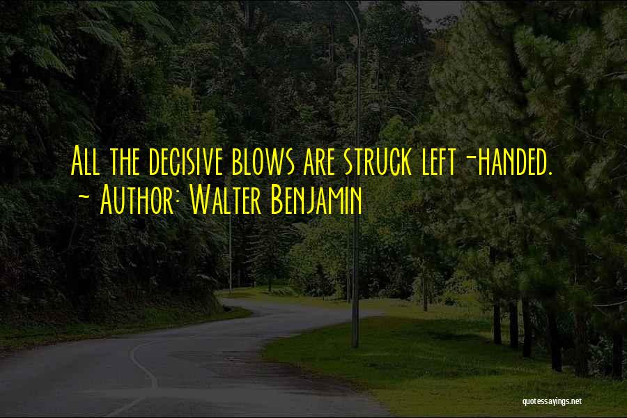 Walter Benjamin Quotes: All The Decisive Blows Are Struck Left-handed.