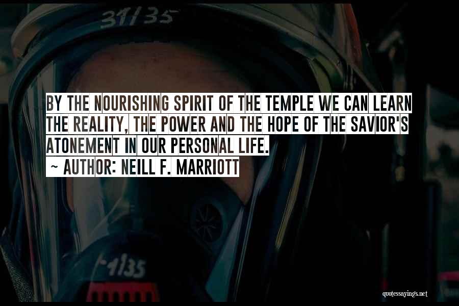 Neill F. Marriott Quotes: By The Nourishing Spirit Of The Temple We Can Learn The Reality, The Power And The Hope Of The Savior's