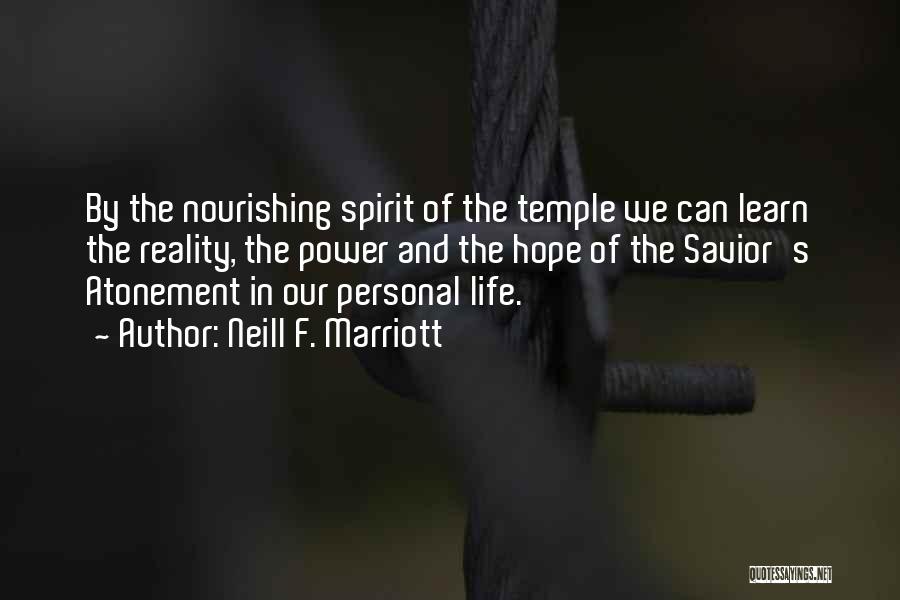 Neill F. Marriott Quotes: By The Nourishing Spirit Of The Temple We Can Learn The Reality, The Power And The Hope Of The Savior's