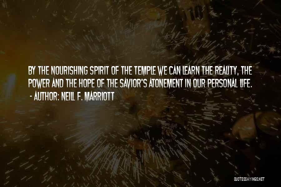 Neill F. Marriott Quotes: By The Nourishing Spirit Of The Temple We Can Learn The Reality, The Power And The Hope Of The Savior's