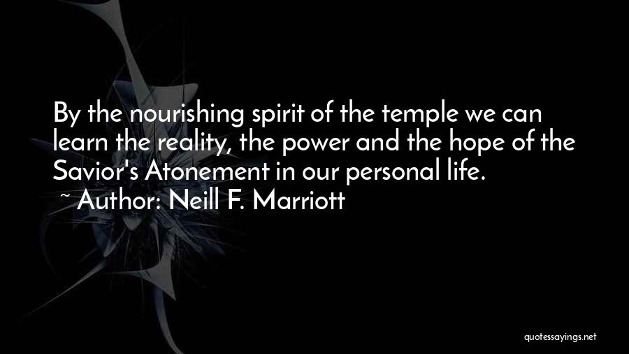 Neill F. Marriott Quotes: By The Nourishing Spirit Of The Temple We Can Learn The Reality, The Power And The Hope Of The Savior's