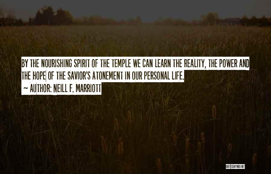 Neill F. Marriott Quotes: By The Nourishing Spirit Of The Temple We Can Learn The Reality, The Power And The Hope Of The Savior's
