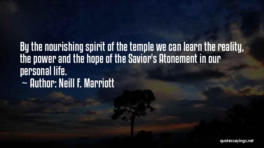 Neill F. Marriott Quotes: By The Nourishing Spirit Of The Temple We Can Learn The Reality, The Power And The Hope Of The Savior's