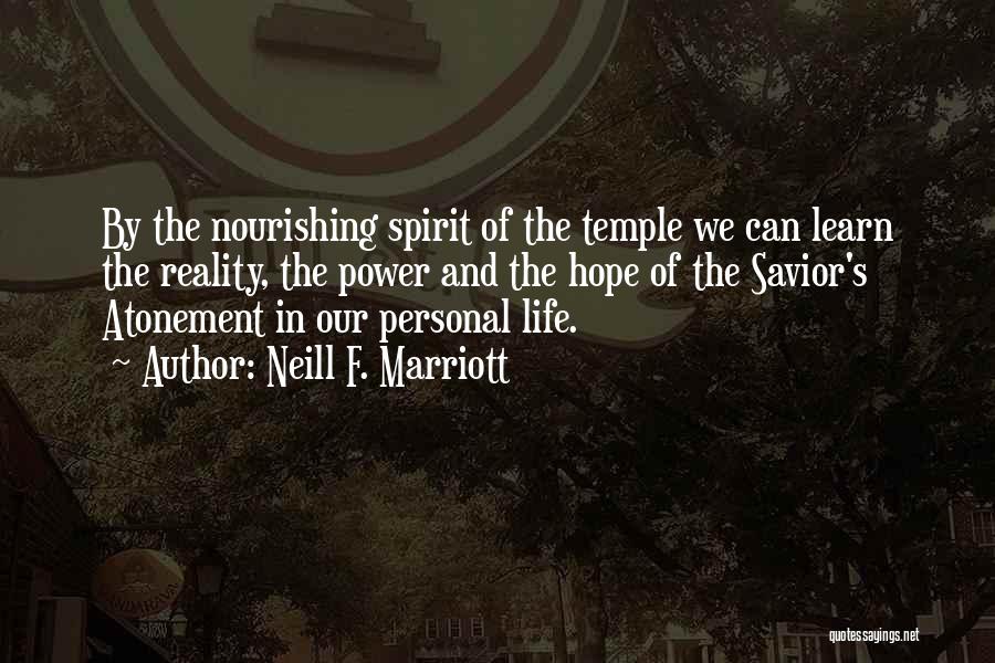 Neill F. Marriott Quotes: By The Nourishing Spirit Of The Temple We Can Learn The Reality, The Power And The Hope Of The Savior's