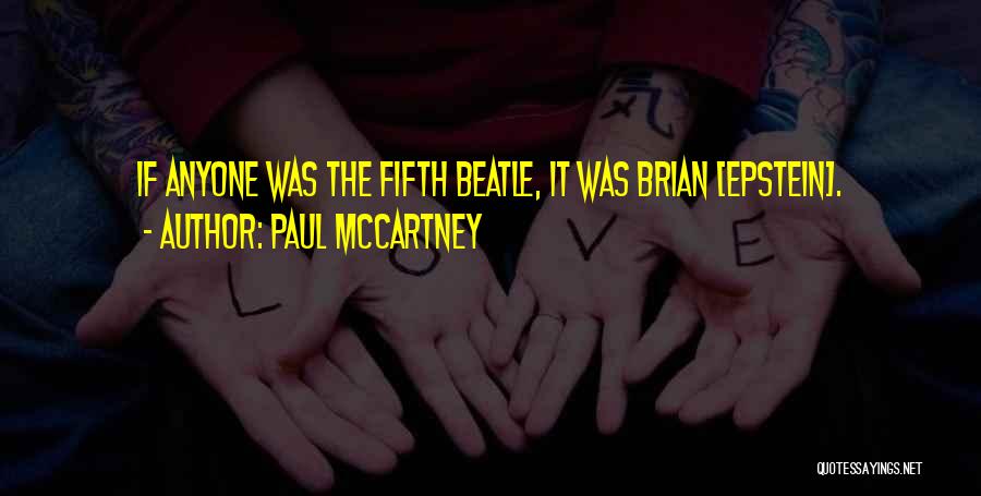 Paul McCartney Quotes: If Anyone Was The Fifth Beatle, It Was Brian [epstein].