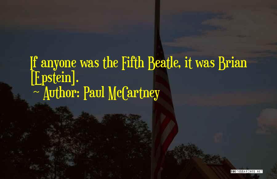 Paul McCartney Quotes: If Anyone Was The Fifth Beatle, It Was Brian [epstein].