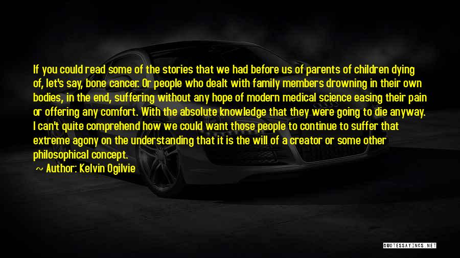 Kelvin Ogilvie Quotes: If You Could Read Some Of The Stories That We Had Before Us Of Parents Of Children Dying Of, Let's