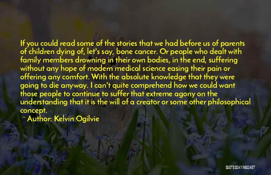 Kelvin Ogilvie Quotes: If You Could Read Some Of The Stories That We Had Before Us Of Parents Of Children Dying Of, Let's