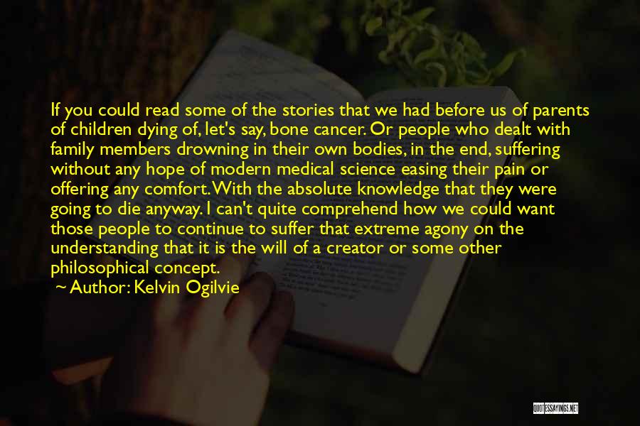 Kelvin Ogilvie Quotes: If You Could Read Some Of The Stories That We Had Before Us Of Parents Of Children Dying Of, Let's