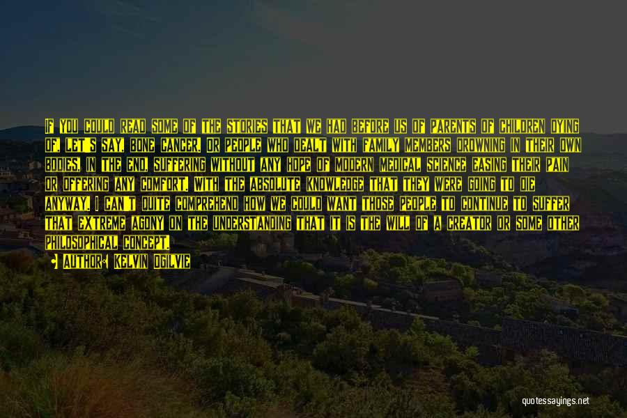 Kelvin Ogilvie Quotes: If You Could Read Some Of The Stories That We Had Before Us Of Parents Of Children Dying Of, Let's