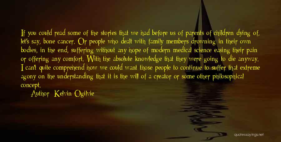 Kelvin Ogilvie Quotes: If You Could Read Some Of The Stories That We Had Before Us Of Parents Of Children Dying Of, Let's