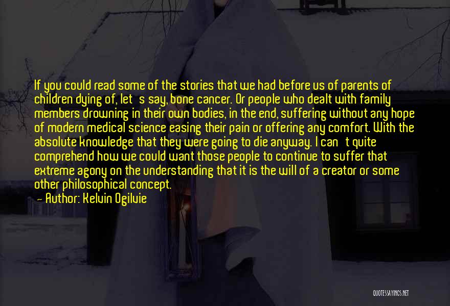 Kelvin Ogilvie Quotes: If You Could Read Some Of The Stories That We Had Before Us Of Parents Of Children Dying Of, Let's