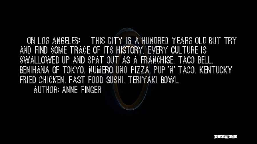 Anne Finger Quotes: [on Los Angeles:] This City Is A Hundred Years Old But Try And Find Some Trace Of Its History. Every