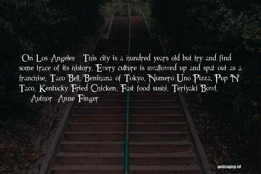Anne Finger Quotes: [on Los Angeles:] This City Is A Hundred Years Old But Try And Find Some Trace Of Its History. Every