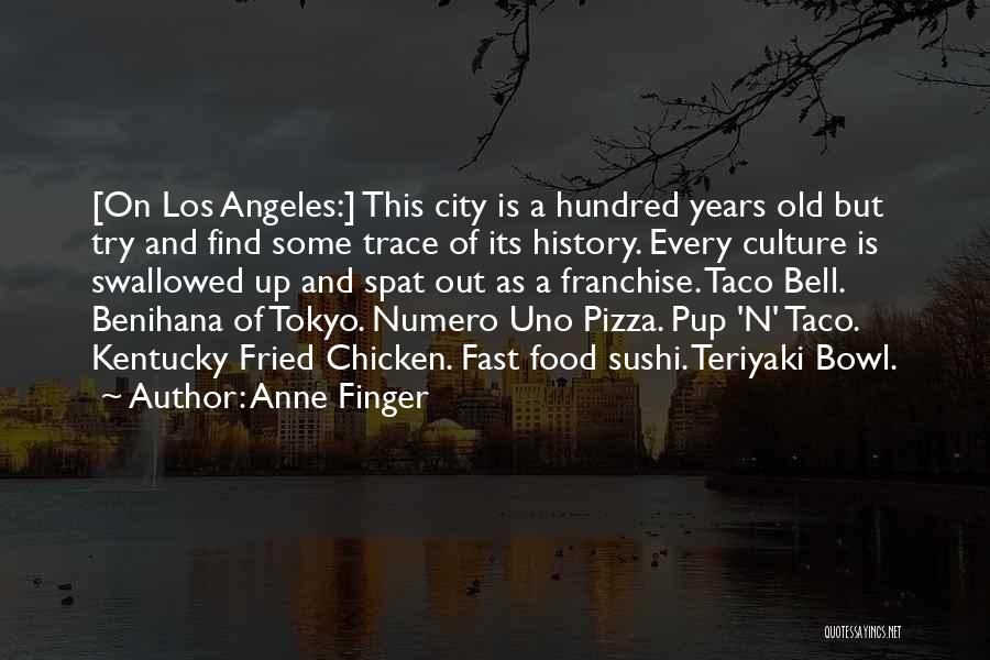 Anne Finger Quotes: [on Los Angeles:] This City Is A Hundred Years Old But Try And Find Some Trace Of Its History. Every